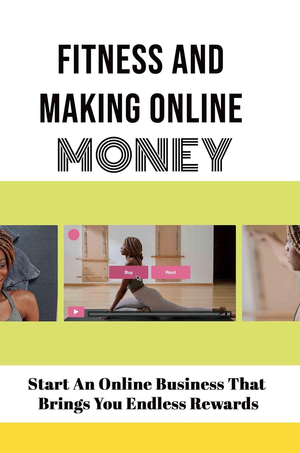 Fitness And Making Online Money: Start An Online Business That Brings You Endless Rewards