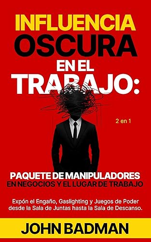 Influencia Oscura en el Trabajo Paquete de Manipuladores en Negocios y el Lugar de Trabajo (2 en 1) Expón el Engaño, Gaslighting y Juegos de Poder