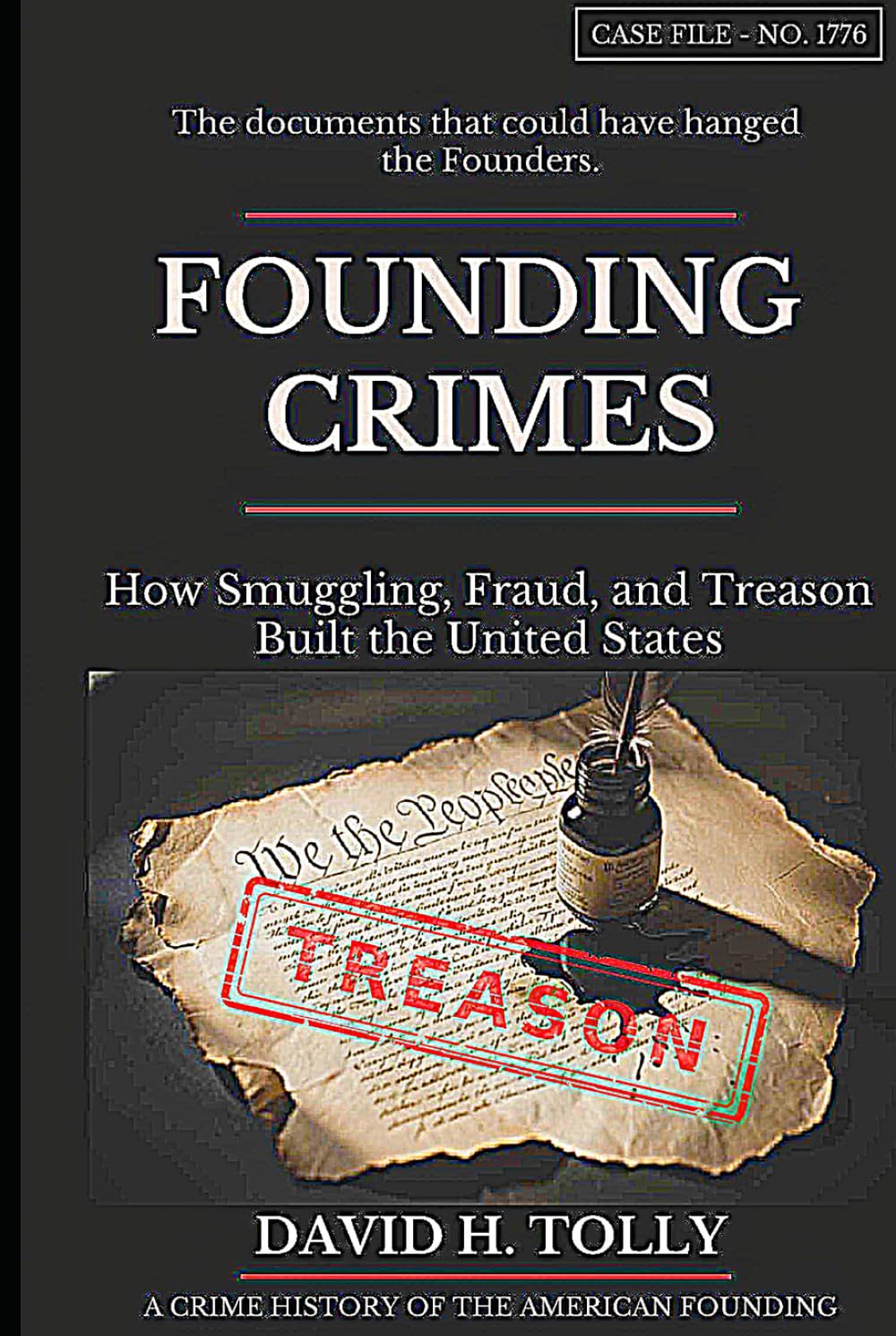 FOUNDING CRIMES How Smuggling, Fraud, and Treason Built the United States: A Crime History of the American Founding for the 250th Anniversary · 1776–2026