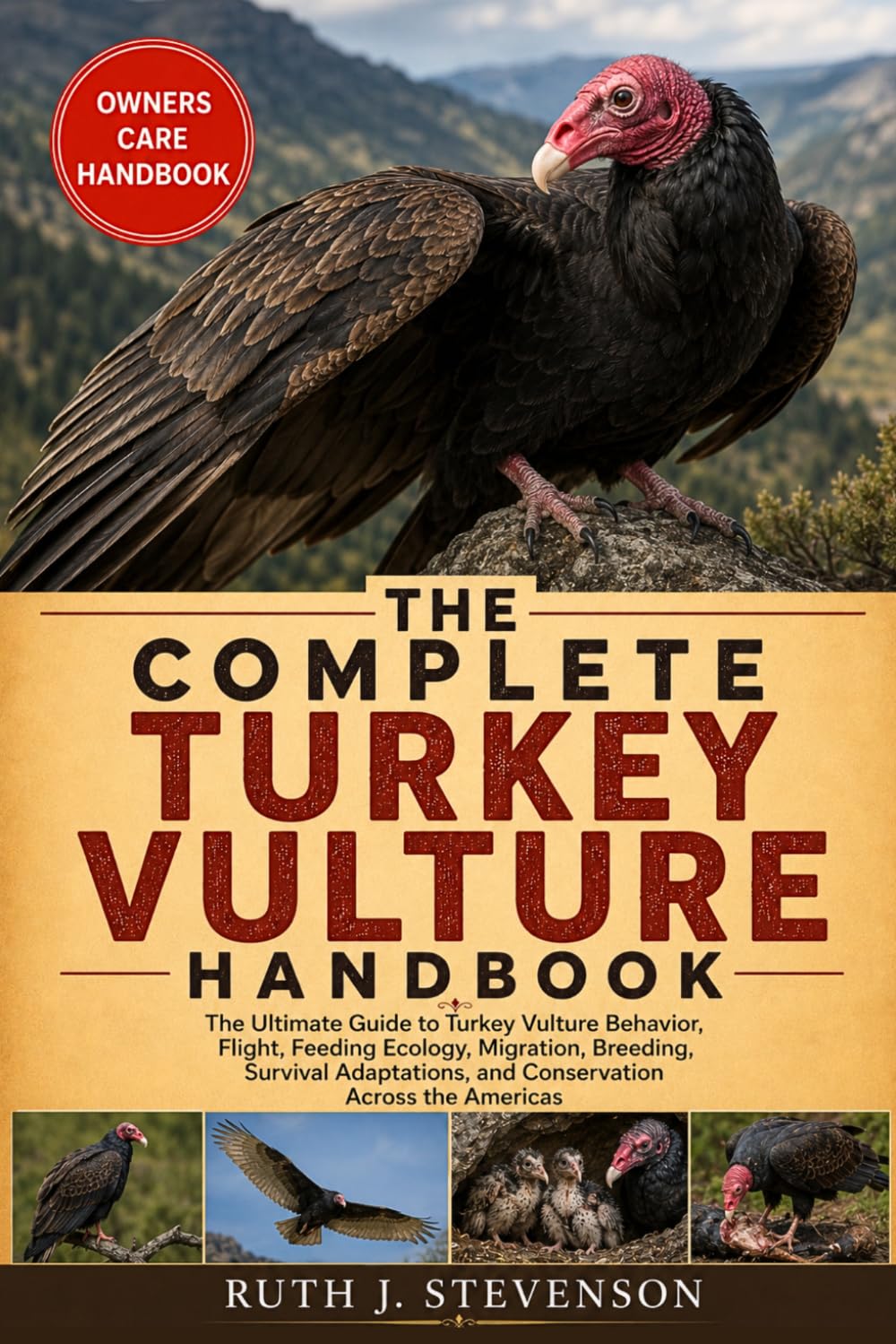 THE COMPLETE TURKEY VULTURE HANDBOOK: The Ultimate Guide to Turkey Vulture Behavior, Flight, Feeding Ecology, Migration, Breeding, Survival Adaptations, and Conservation Across the Americas