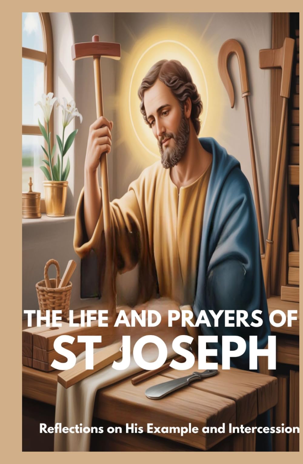 THE LIFE AND PRAYERS OF ST JOSEPH: Reflections on His Example and Intercession