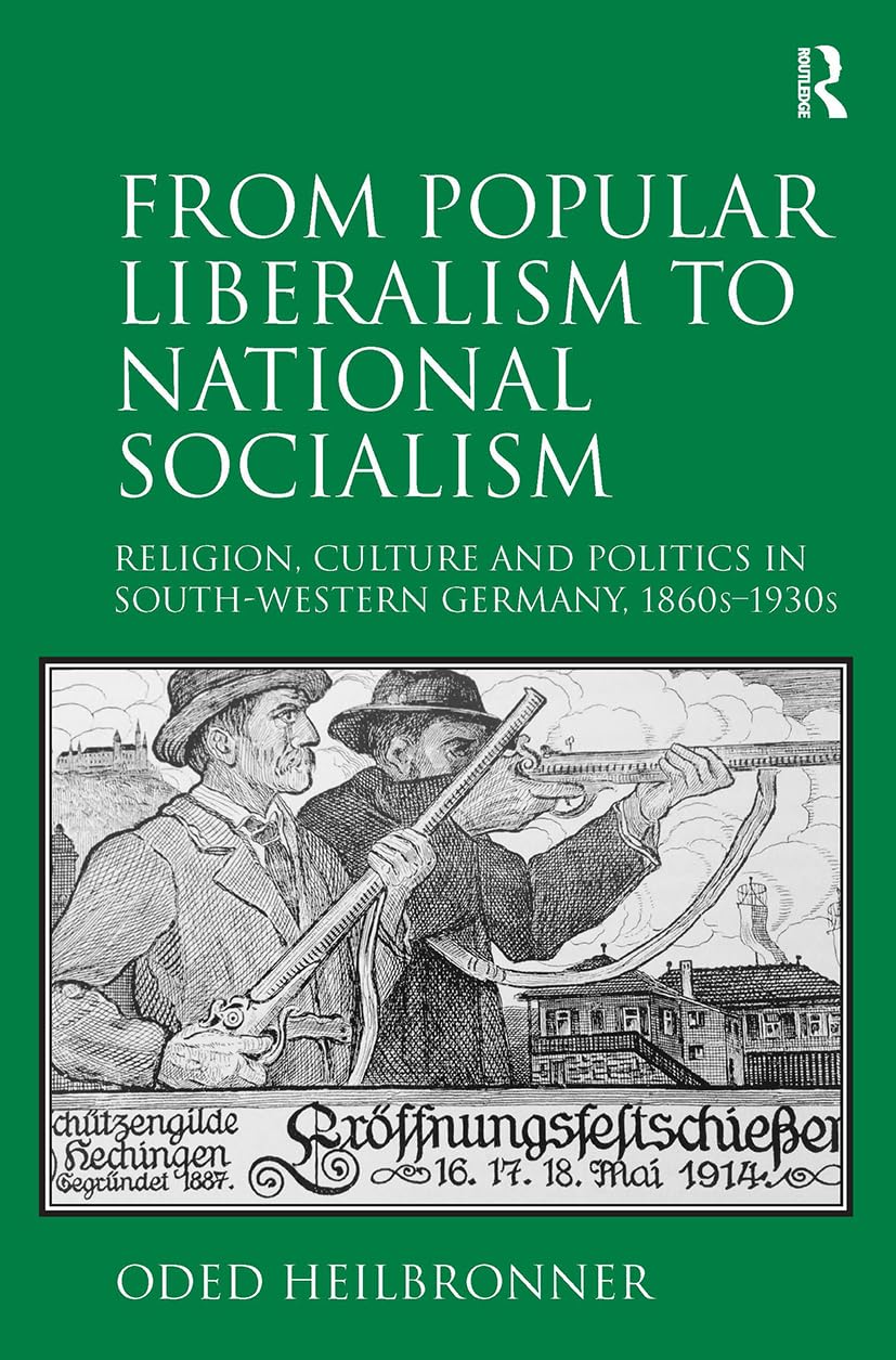 From Popular Liberalism to National Socialism: Religion, Culture and Politics in South-Western Germany, 1860s-1930s