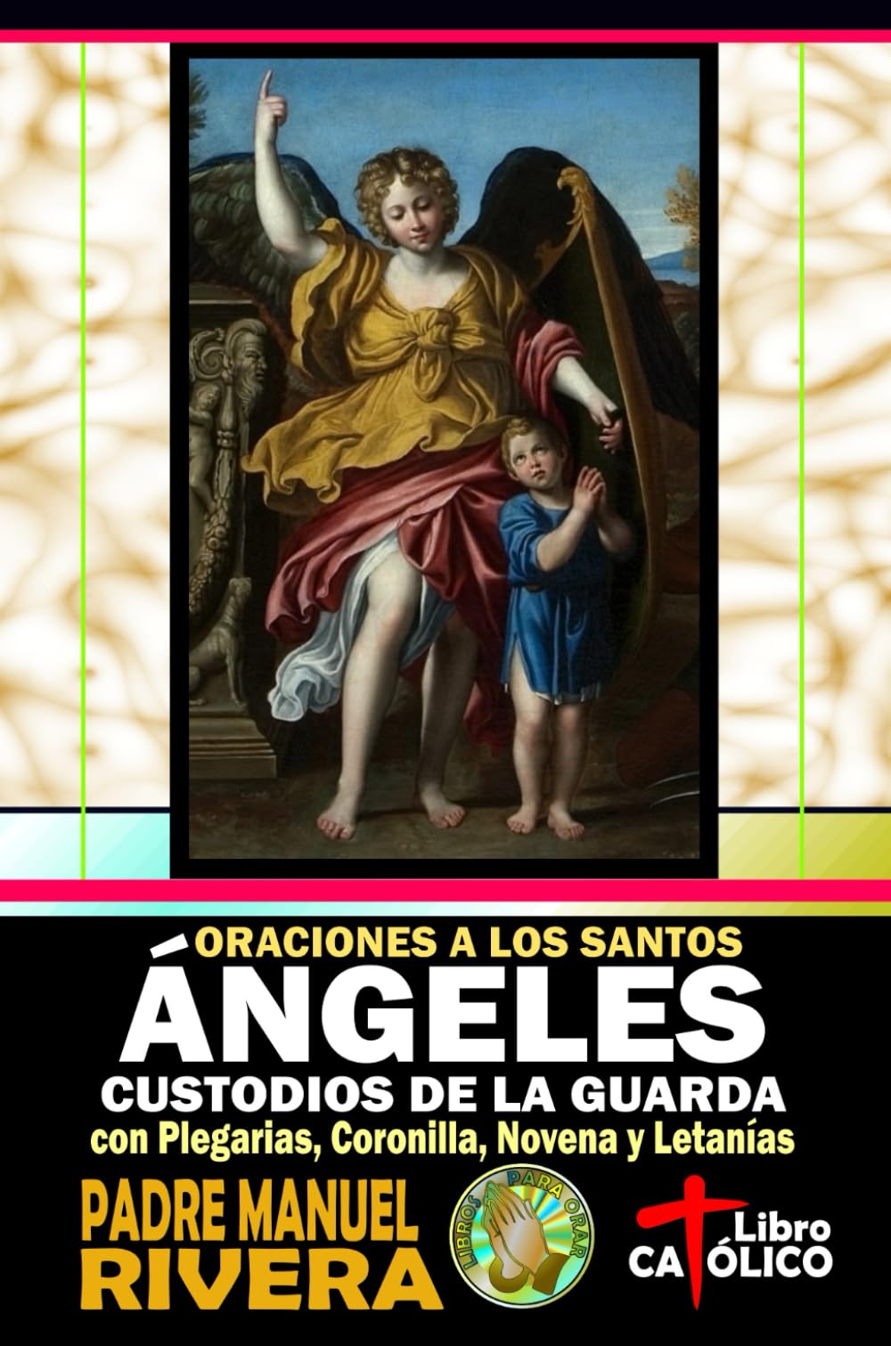 Oraciones a los Santos Ángeles Custodios de la Guarda con Plegarias, Coronilla, Novena y Letanías (Libros de oraciones a los Santos Ángeles y Arcángeles)