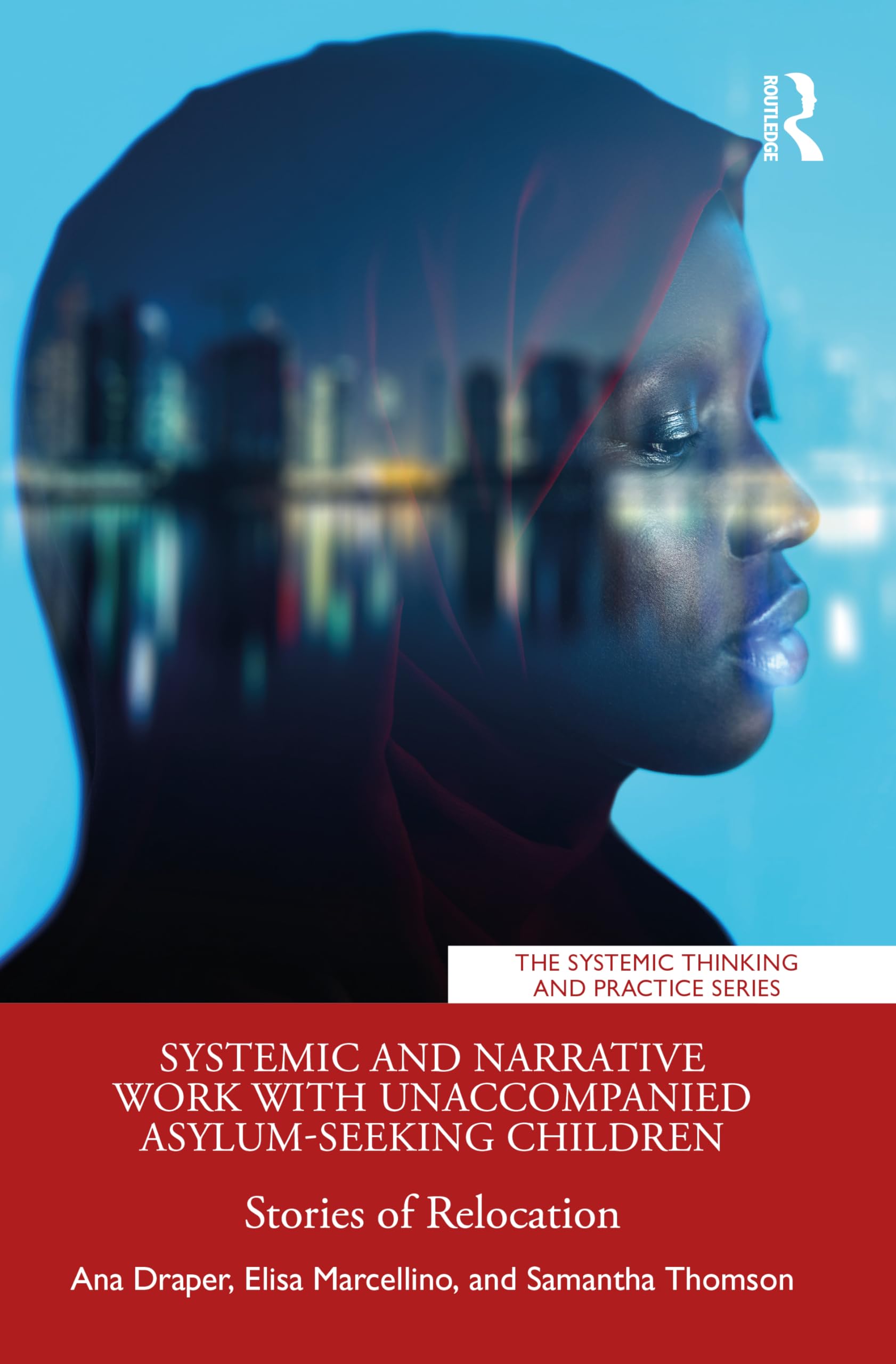 Systemic and Narrative Work with Unaccompanied Asylum-Seeking Children: Stories of Relocation (The Systemic Thinking and Practice Series)