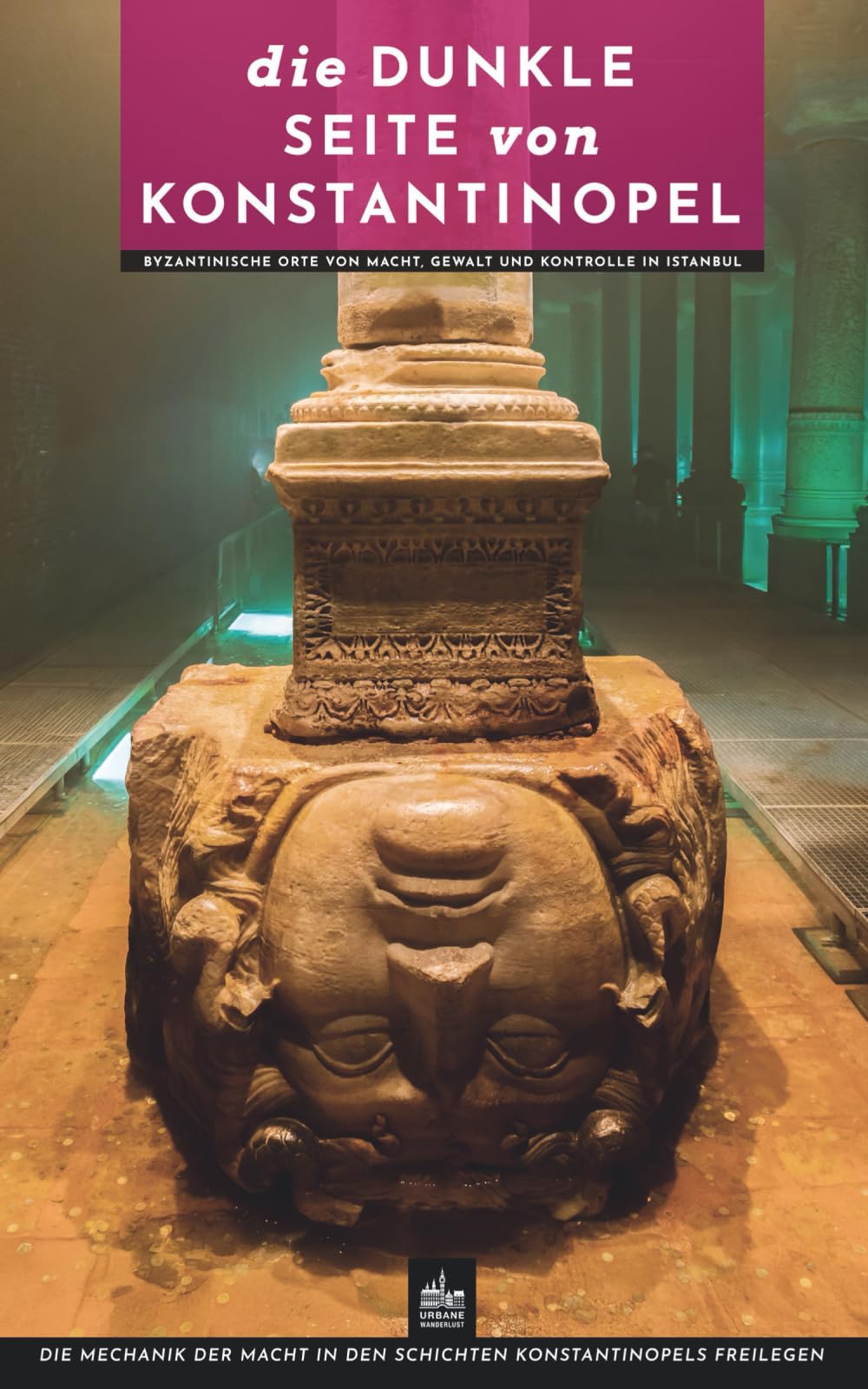 Die dunkle Seite von Konstantinopel: Byzantinische Orte von Macht, Gewalt und Kontrolle in Istanbul