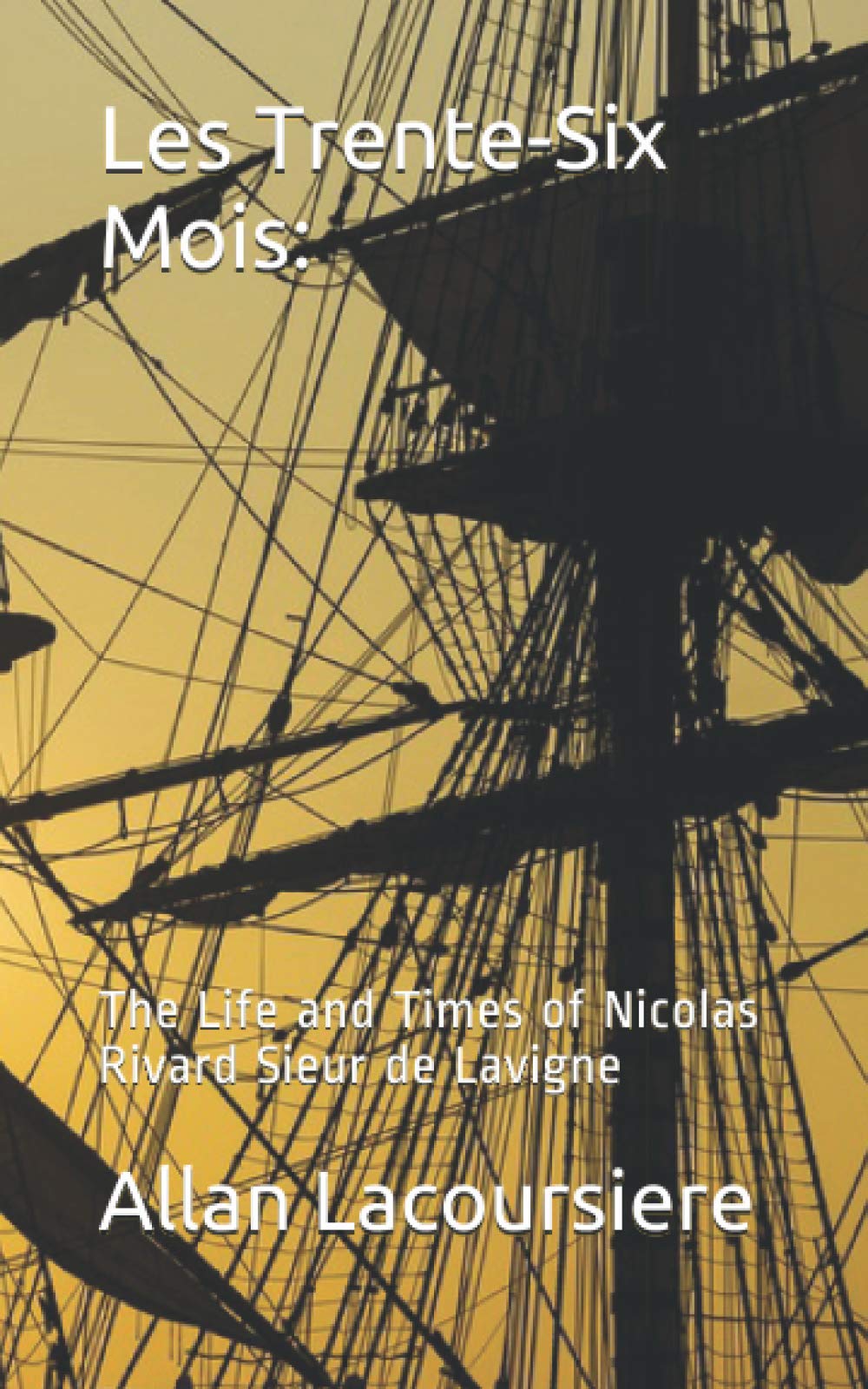 Les Trente-Six Mois: The Life and Times of Nicholas Rivard Sieur de Lavigne