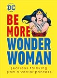 Be More Wonder Woman: Fearless thinking from a warrior princess