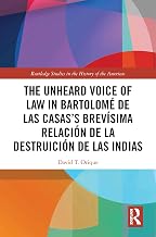 The Unheard Voice of Law in Bartolomé de Las Casas’s Brevísima Relación de la Destruición de las Indias (Routledge Studies in the History of the Americas)
