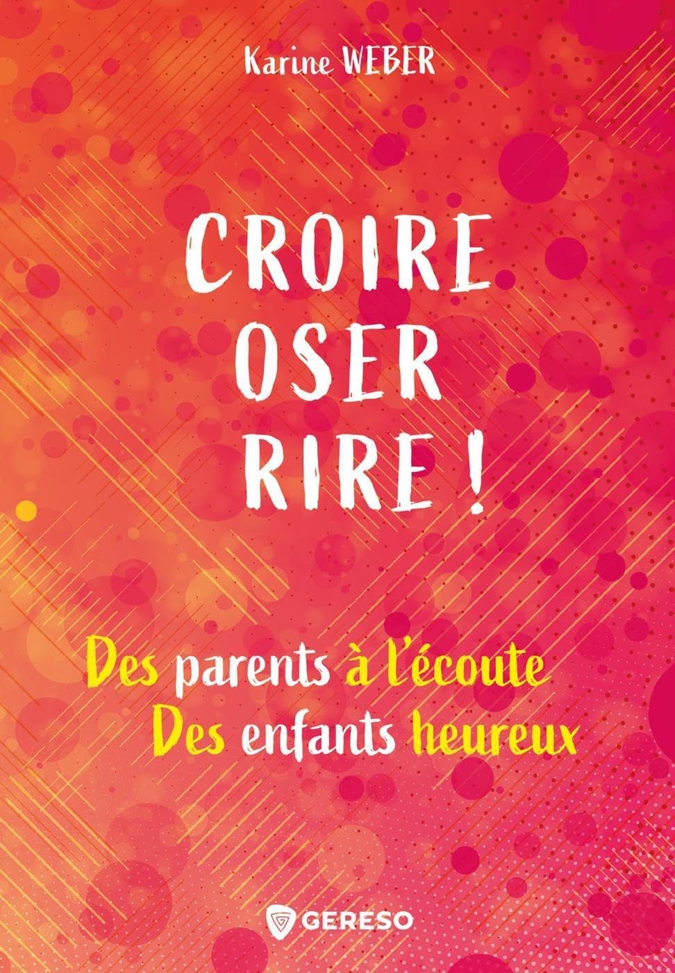 Croire, oser, rire !: Des parents à l'écoute, des enfants heureux