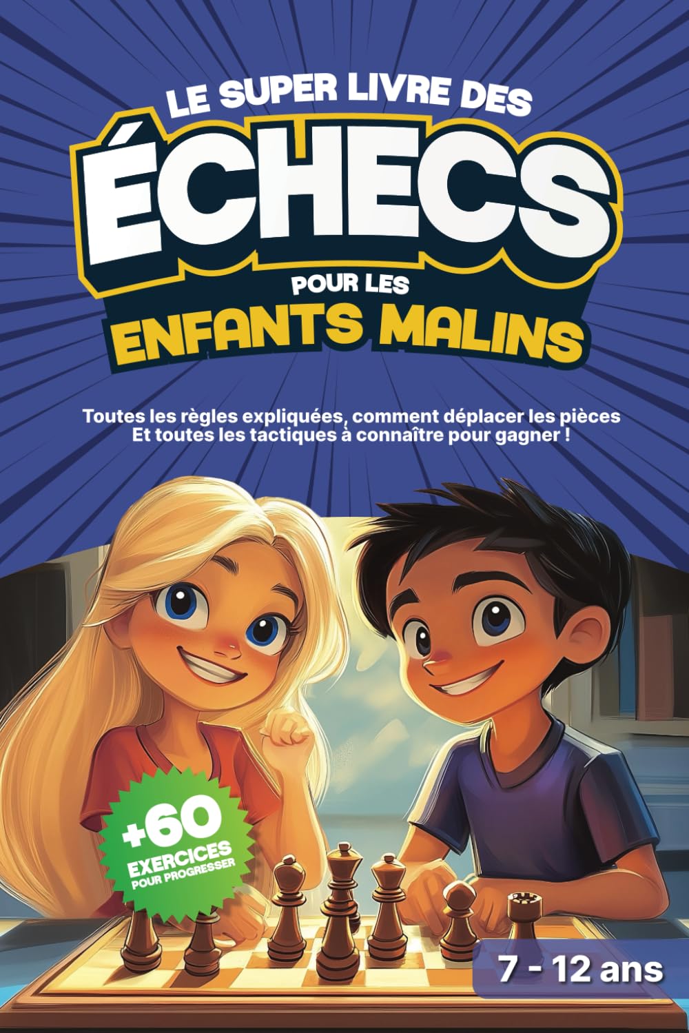 Le Super Livre des Echecs pour les Enfants Malins: Apprendre les échecs aux enfants : Débuter, progresser et gagner aux échecs - 7 à 12 ans