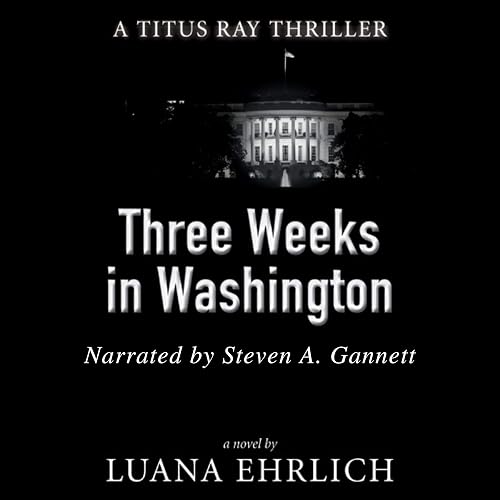 Three Weeks in Washington: A Titus Ray Thriller