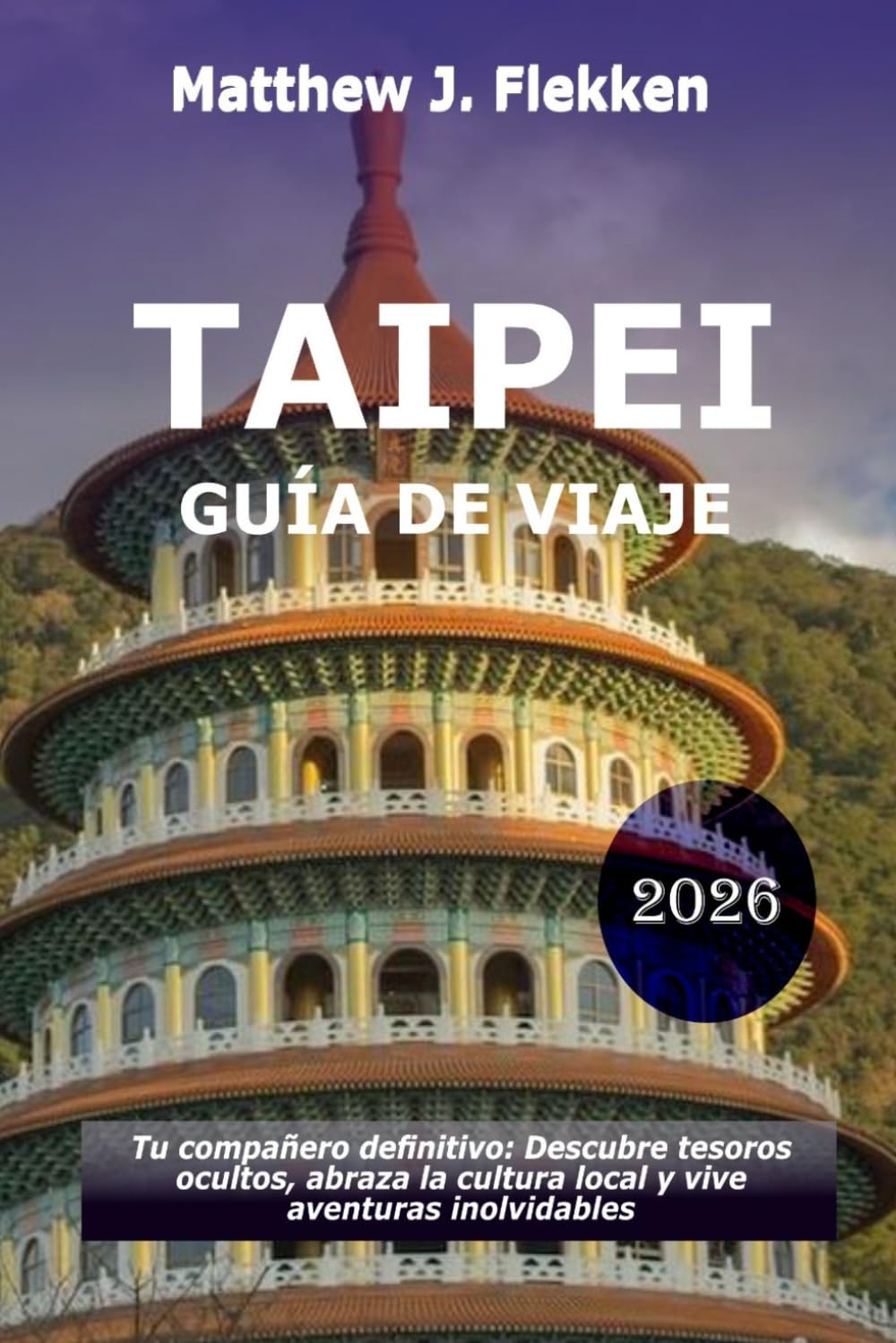 Taipéi Guía de viaje 2026: Tu compañero definitivo para descubrir joyas ocultas, abrazar la cultura local y vivir aventuras inolvidables