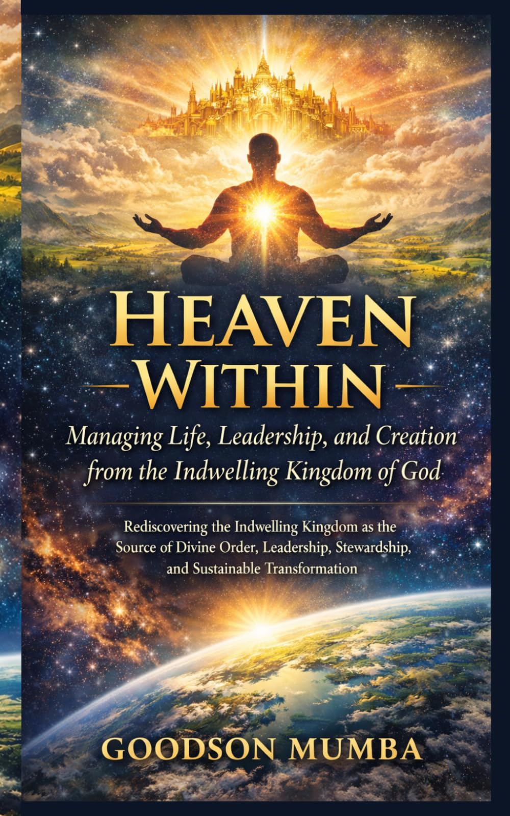 Heaven Within: Managing Life, Leadership, and Creation from the Indwelling Kingdom of God