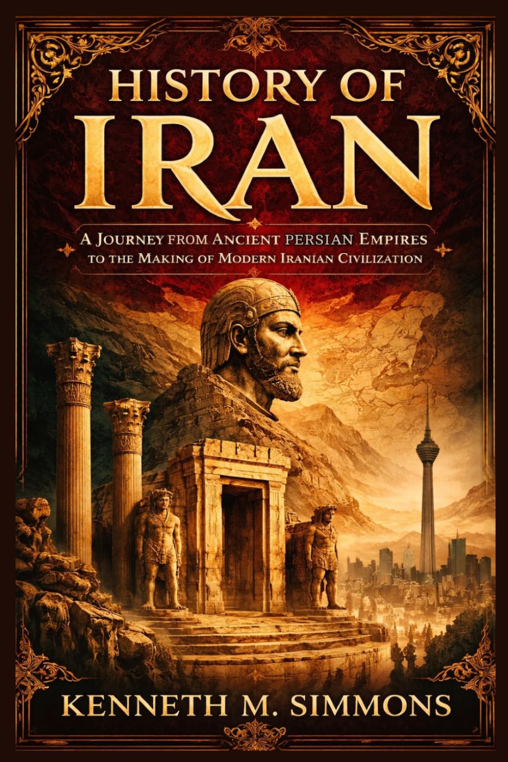 HISTORY OF IRAN: From Ancient Persian Empires to the Making of Modern Iranian Civilization