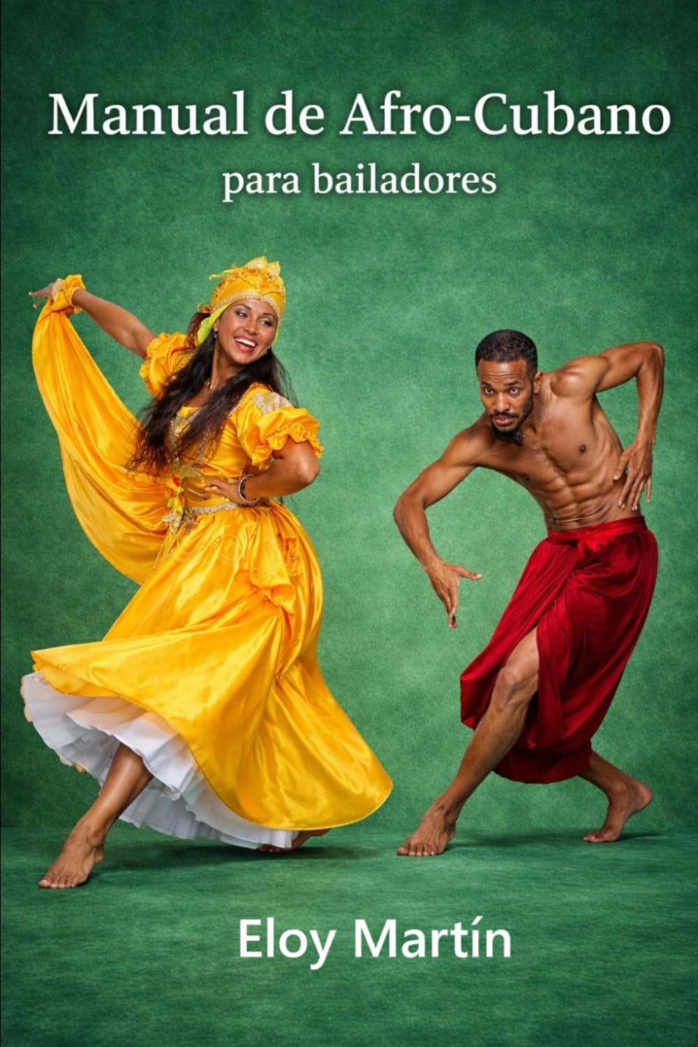 Manual Afro-cubano para Bailarines: Domina la técnica, el ritmo y la expresión corporal de las raíces de la danza cubana (Bailar)