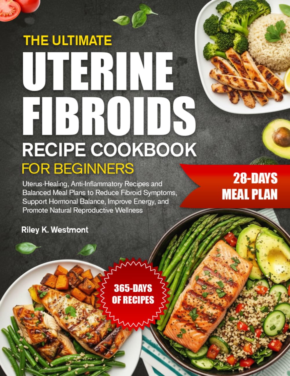 THE ULTIMATE UTERINE FIBROIDS RECIPE COOKBOOK FOR BEGINNERS: Uterus-Healing, Anti-Inflammatory Recipes and Balanced Meal Plans to Reduce Fibroid ... and Promote Natural Reproductive Wellness