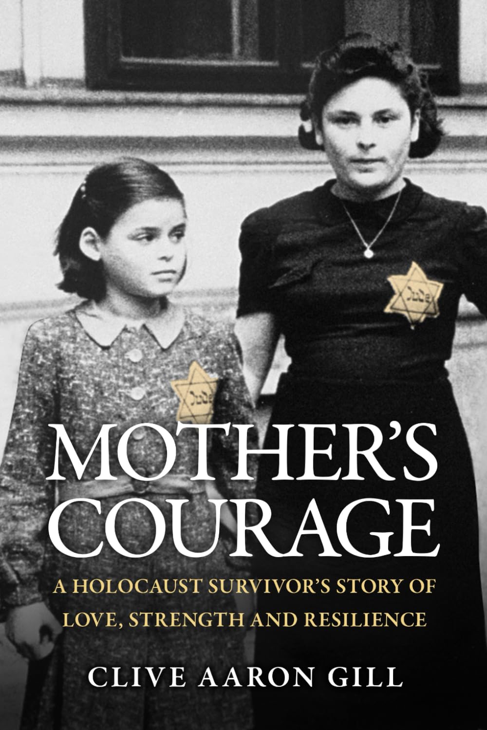 MOTHER’S COURAGE: A HOLOCAUST SURVIVOR’S STORY OF LOVE, STRENGTH AND RESILIENCE