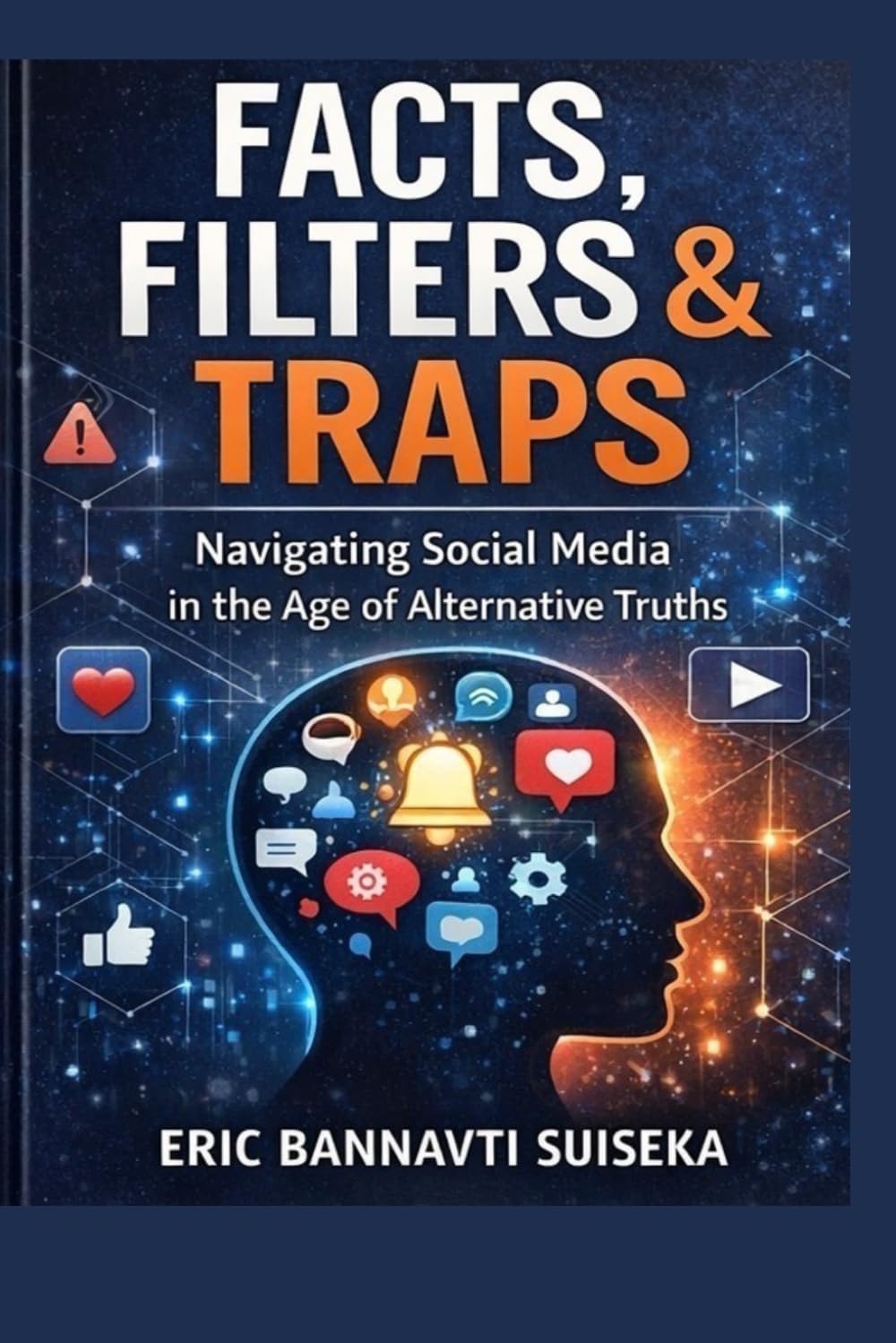 FACTS, FILTERS & TRAPS - Navigating Social Media in the Age of Alternative Truths: How to Outsmart Misinformation, Algorithms, and Digital Manipulation: 1