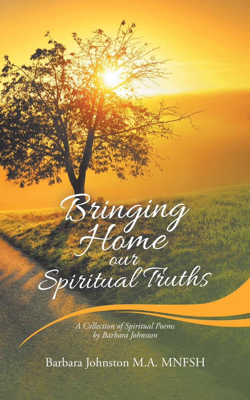 Bringing Home Our Spiritual Truths: A Collection of Spiritual Poems by Barbara Johnston