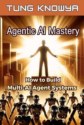 Agentic AI Mastery: How to Build Multi-AI Agent Systems, 100x Productivity and Transform Your Life Forever (24h Personal & Business Transformation)