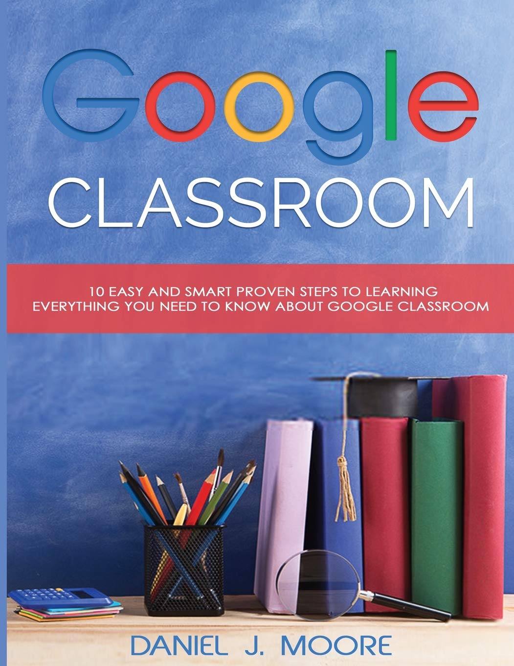 Photo 1 of Google Classroom: 10 Easy and Smart Proven Steps to Learning Everything You Need to Know about Google Classroom
