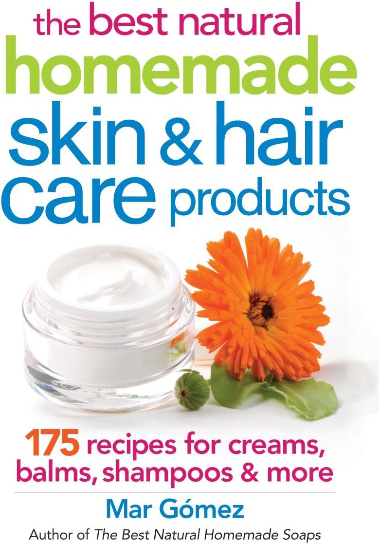 The Best Natural Homemade Skin and Hair Care Products: 175 Recipes for Creams, Balms, Shampoos and More