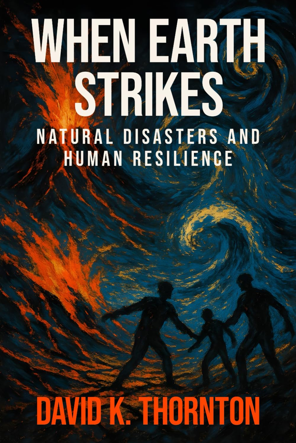 When Earth Strikes: Natural Disasters and Human Resilience: The Complete Science, History, and Survival Guide to Earthquakes, Hurricanes, Floods, and More