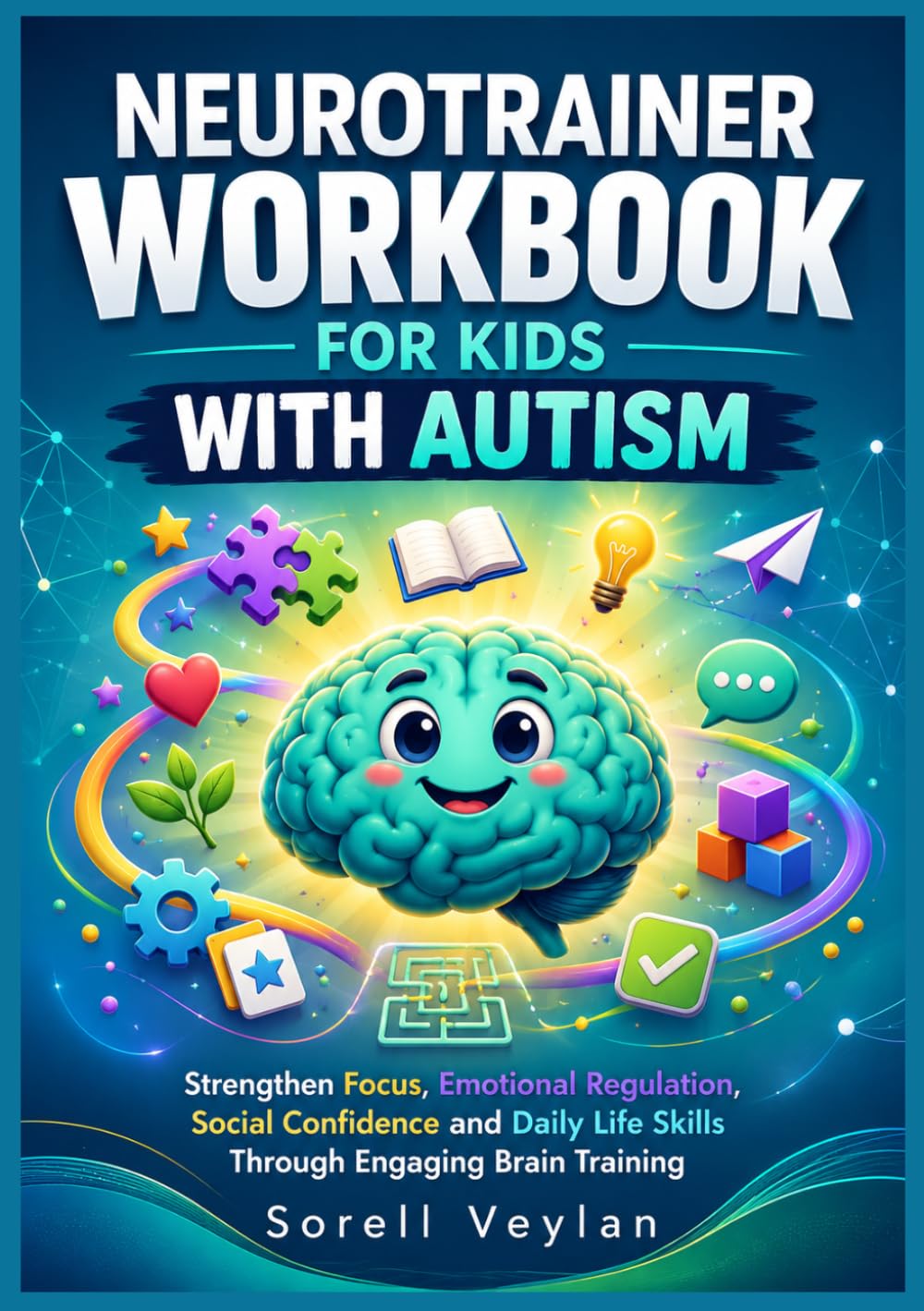NEUROTRAINER WORKBOOK FOR KIDS WITH AUTISM: Strengthen Focus, Emotional Regulation, Social Confidence and Daily Life Skills Through Engaging Brain Training