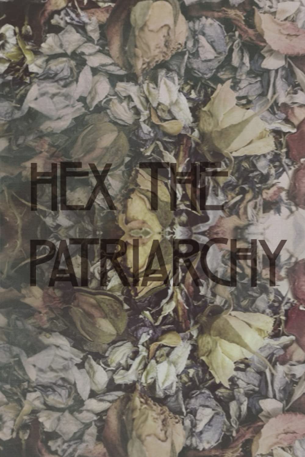 Hex The Patriarchy Notebook: A notebook to plan your feminist deeds (Witchy Notebooks)