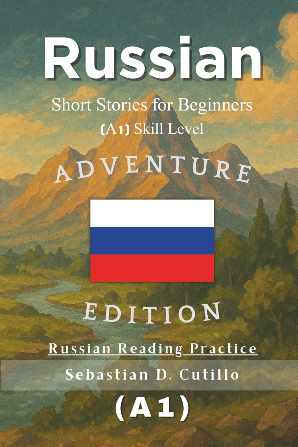 Russian Short Stories for Beginners (A1) Skill Level - Adventure Edition - Russian Reading Practice (Russian Short Stories (CEFR Leveled Language Learning))