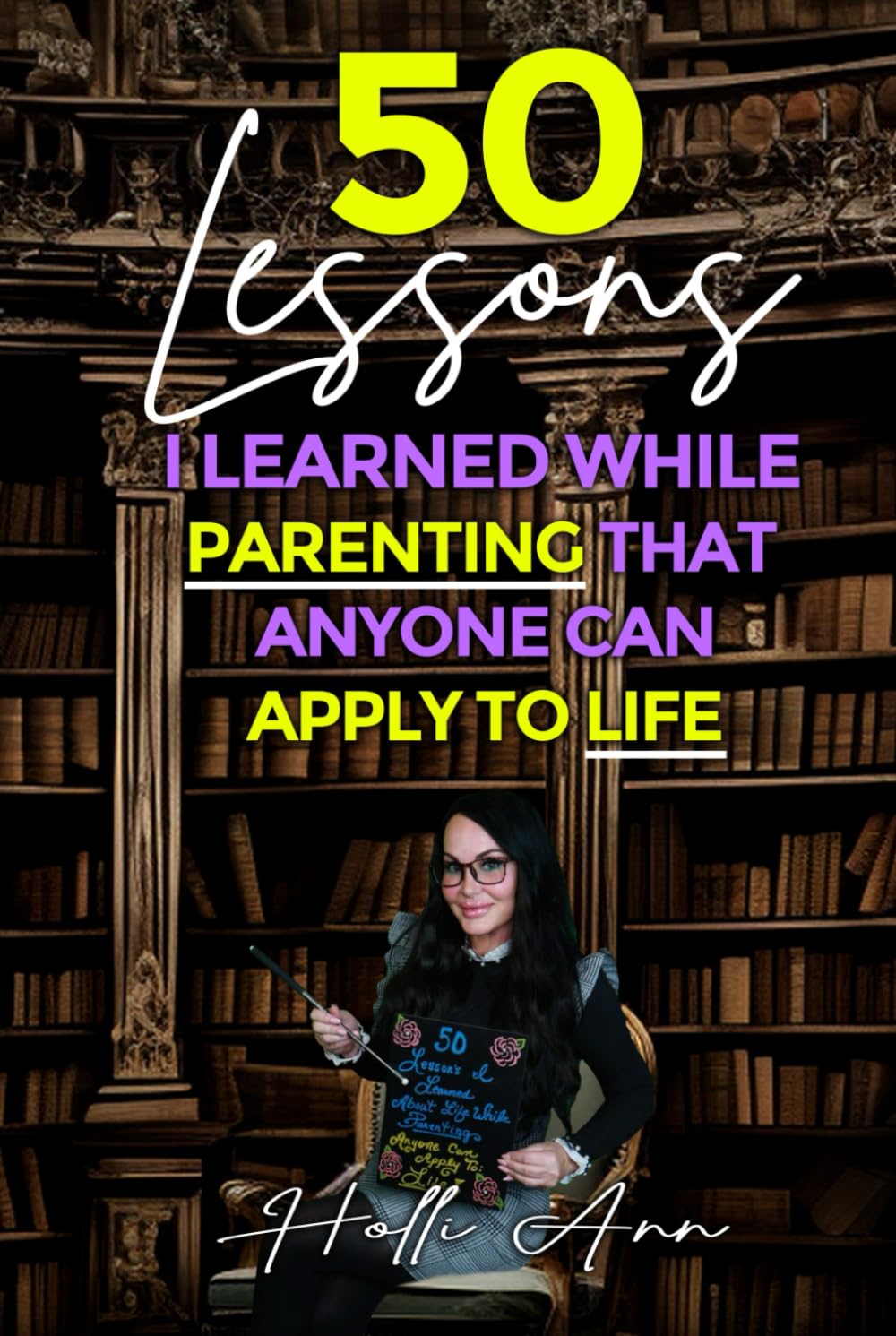 50 Lessons I Learned While Parenting That Anyone Can Apply To Life      Hardcover – February 20, 2025