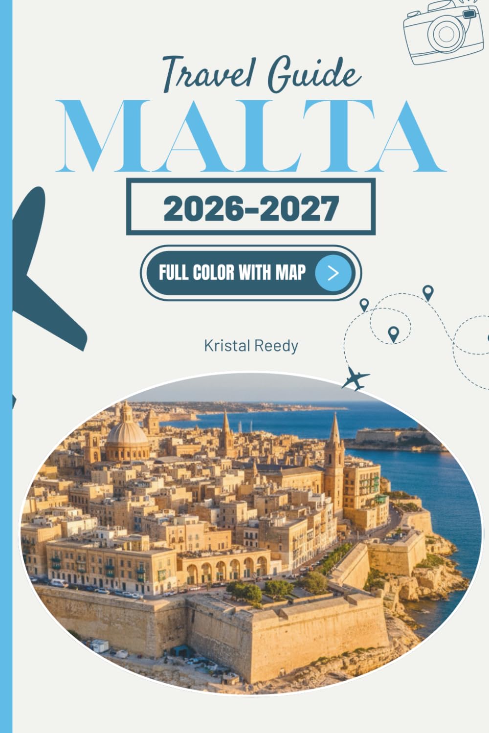 MALTA TRAVEL GUIDE 2026-2027: Hidden Gems, Local Secrets & Essential Tips to Explore Like a True Insider Discover Valletta, Gozo, Comino & the Blue Lagoon, Mdina