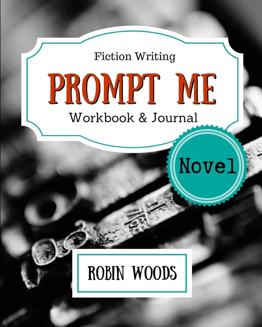 Prompt Me Novel: Fiction Writing Workbook & Journal (Prompt Me Series)