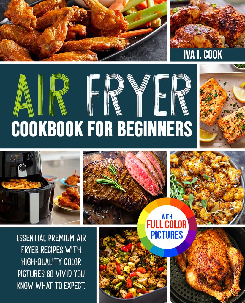 Air fryer Cookbook for Beginners: Essential Premium Air fryer Recipes with High-quality Color Pictures So Vivid You Know What to Expect