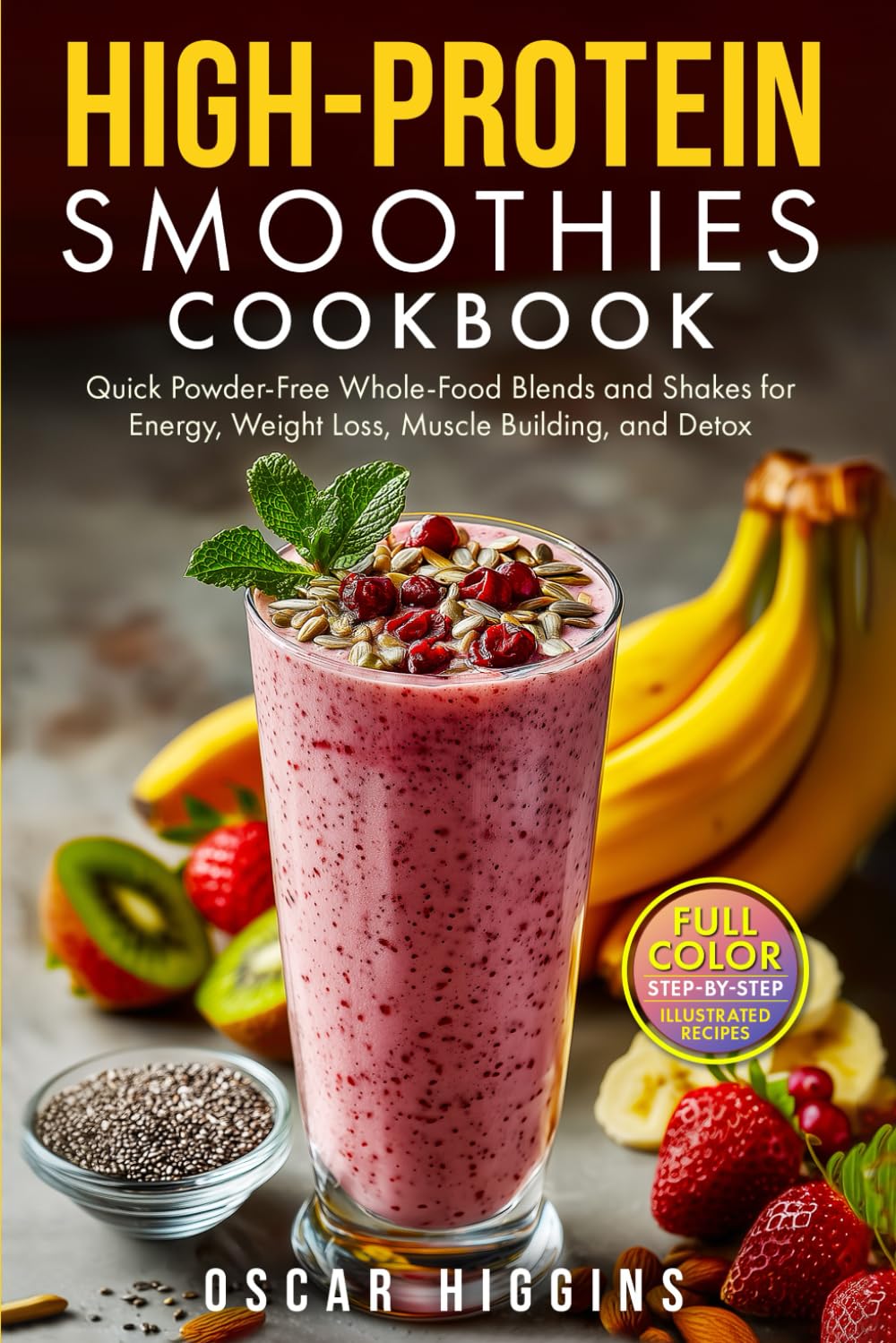 High-Protein Smoothies Cookbook: Quick Powder-Free Whole-Food Blends and Shakes for Energy, Weight Loss, Muscle Building, and Detox