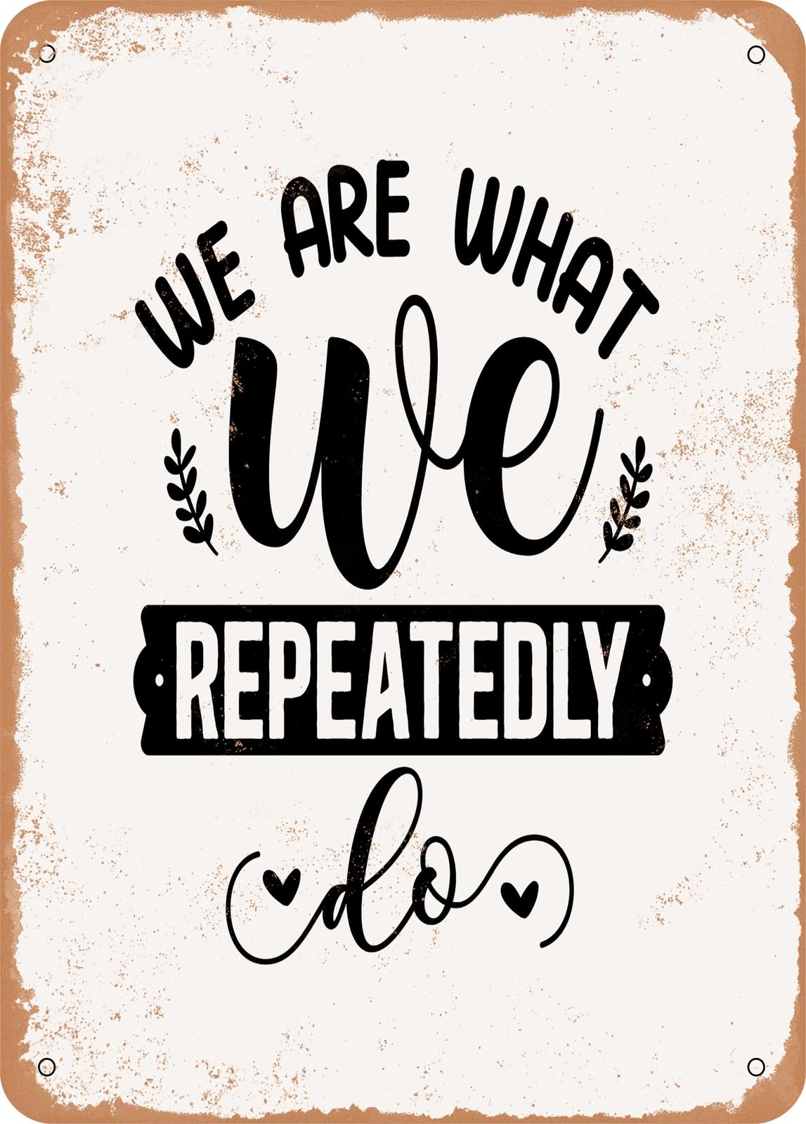 Metal Sign - We Are What We Repeatedly Do - 2 - Vintage Rusty Look home decor