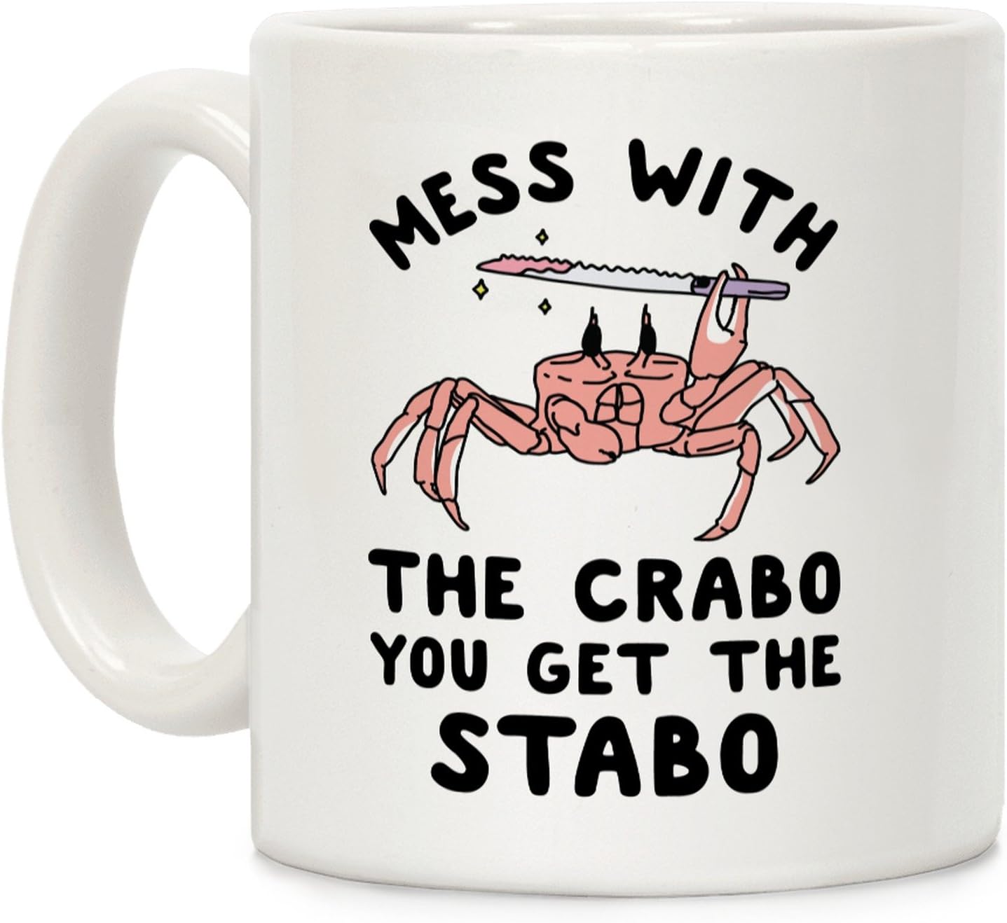 LookHUMAN Mess With The Crabo You Get The Stabo White 11 Ounce Ceramic Coffee Mug