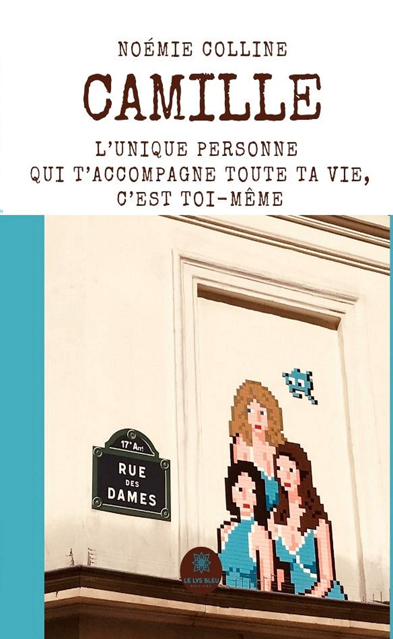 Camille: L’unique personne qui t’accompagne toute ta vie, c’est toi-même (LE LYS BLEU) (French Edition)
