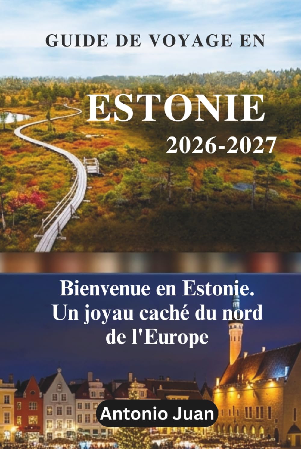 GUIDE DE VOYAGE EN ESTONIE 2026-2027: Bienvenue en Estonie. Un joyau caché du nord de l'Europe