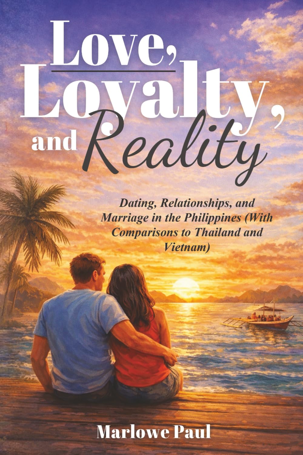LOVE, LOYALTY, AND REALITY: Dating, Relationships, and Marriage in the Philippines (With Comparisons to Thailand and Vietnam)