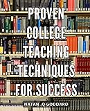 Proven College Teaching Techniques for Success: Effective Strategies for Higher Education Instruction: Boosting Student Achievement with Proven Techniques