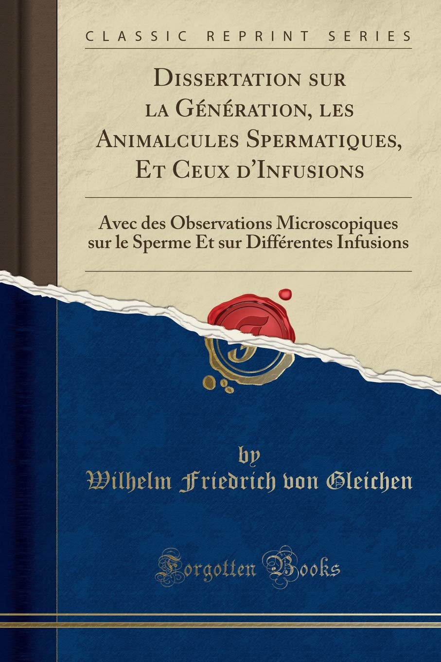 Dissertation sur la Génération, les Animalcules Spermatiques, Et Ceux d'Infusions: Avec des Observations Microscopiques sur le Sperme Et sur Différentes Infusions (Classic Reprint)