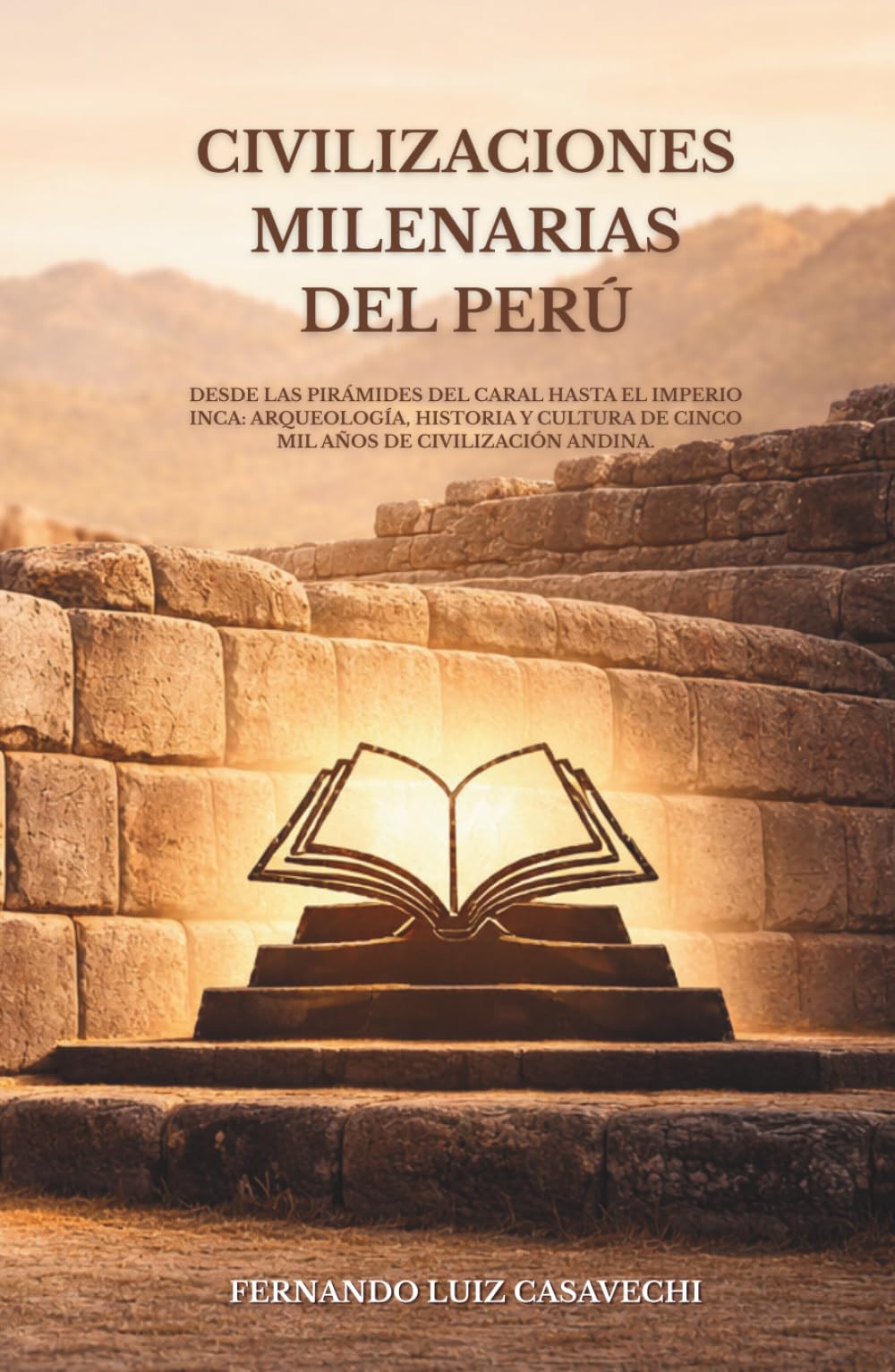 CIVILIZACIONES MILENARIAS DEL PERÚ: Desde las pirámides de Caral hasta el Imperio Inca: arqueología, historia y cultura de cinco mil años de civilización andina.