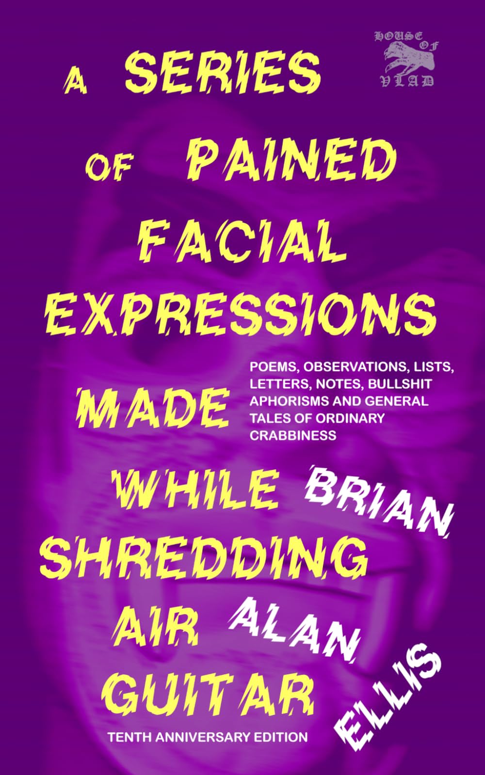 A Series of Pained Facial Expressions Made While Shredding Air Guitar (Tenth Anniversary Edition): Poems, Observations, Lists, Letters, Notes, ... and General Tales of Ordinary Crabbiness