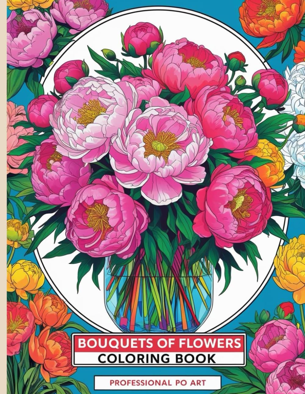 BOUQUETS OF FLOWERS Coloring book: For teenagers and adults, Variety of floral patterns (Flowers in the main role)