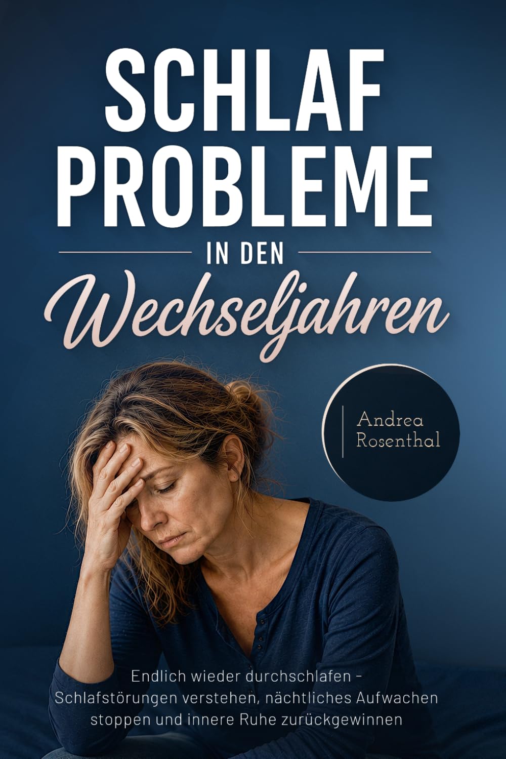 Schlafprobleme in den Wechseljahren: Endlich wieder durchschlafen – Schlafstörungen verstehen, nächtliches Aufwachen stoppen und innere Ruhe zurückgewinnen