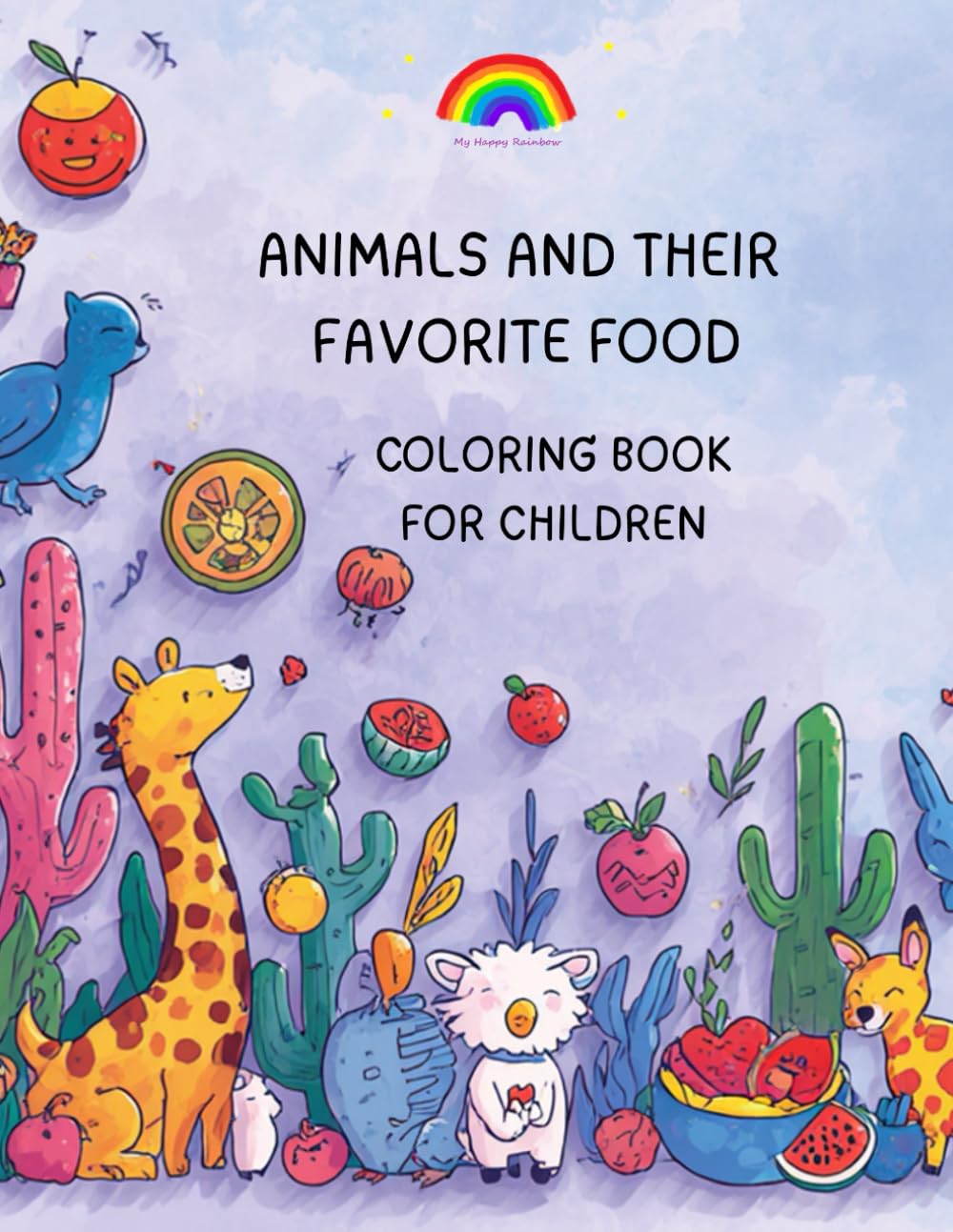 ANIMALS AND THEIR FAVORITE FOOD: COLORING BOOK FOR CHILDREN (My Happy Rainbow)
