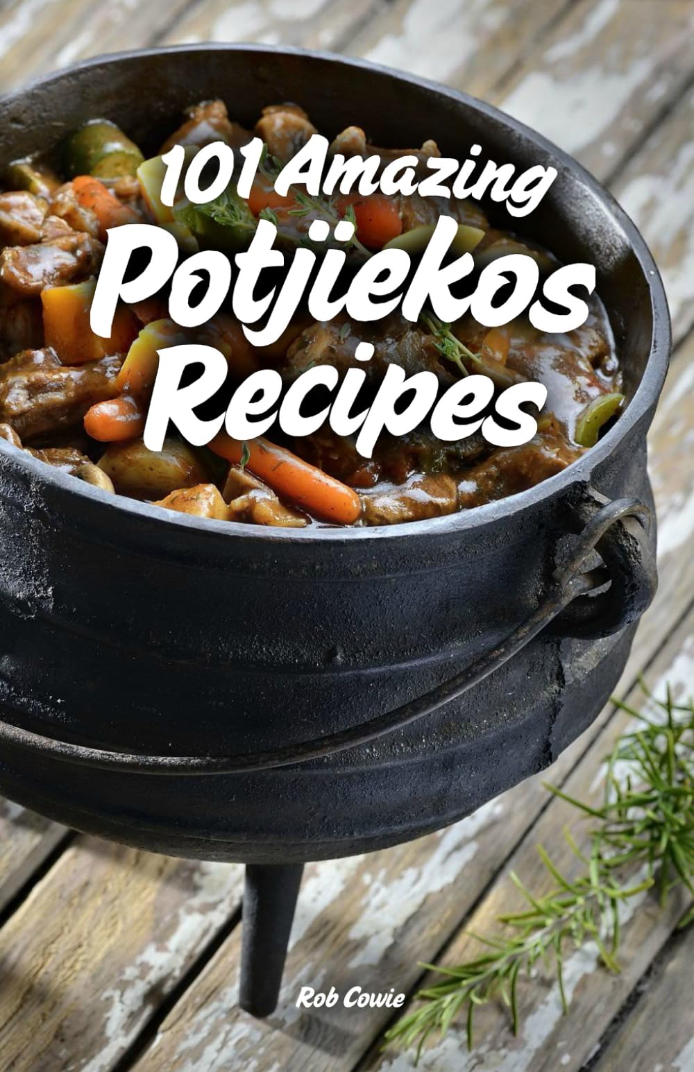 101 Amazing Potjiekos Recipes: The Best of South African Outdoor Cooking