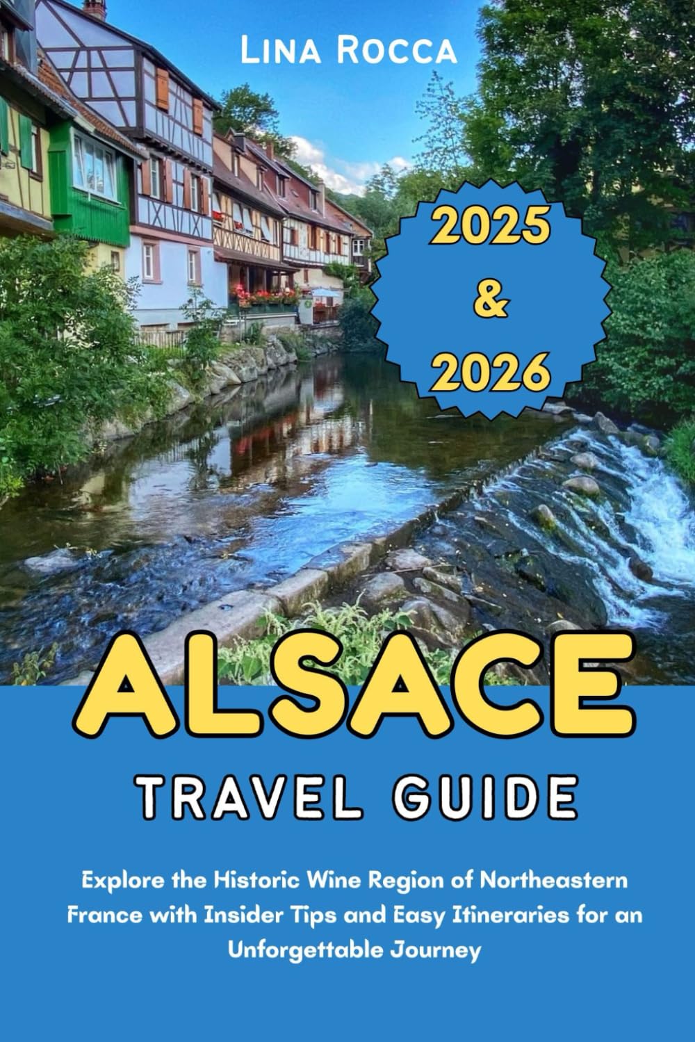 Alsace Travel Guide 2025 & 2026: Explore the Historic Wine Region of Northeastern France with Insider Tips and Easy Itineraries for an Unforgettable Journey (Unbeatable Travel Editions 2025+)
