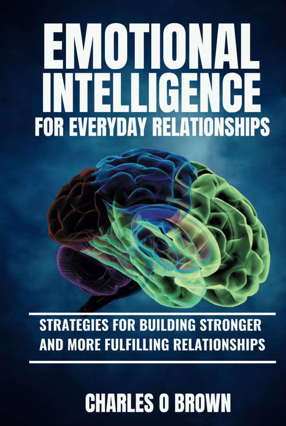 Emotional Intelligence for Everyday Relationships: Strategies for Building Stronger and More Fulfilling Relationships